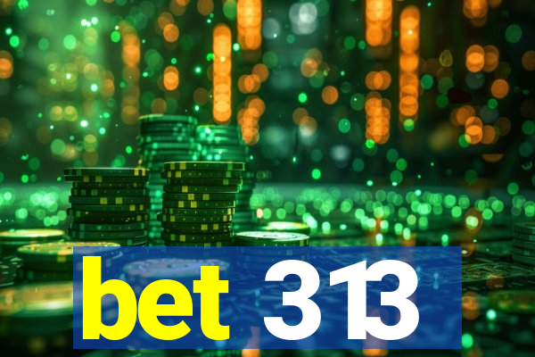 bet 313